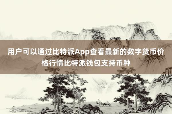 用户可以通过比特派App查看最新的数字货币价格行情比特派钱包支持币种