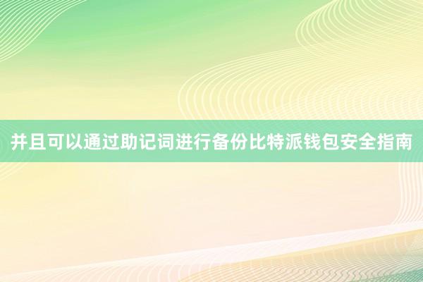 并且可以通过助记词进行备份比特派钱包安全指南