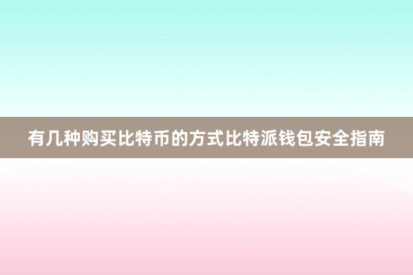 有几种购买比特币的方式比特派钱包安全指南