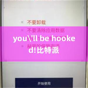 you'll be hooked!比特派