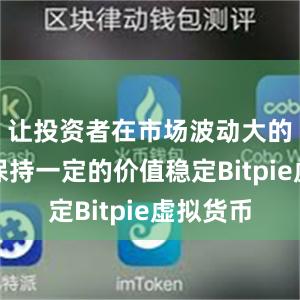 让投资者在市场波动大的情况下保持一定的价值稳定Bitpie虚拟货币