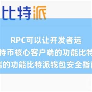 RPC可以让开发者远程调用比特币核心客户端的功能比特派钱包安全指南