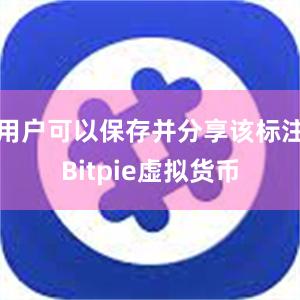 用户可以保存并分享该标注Bitpie虚拟货币